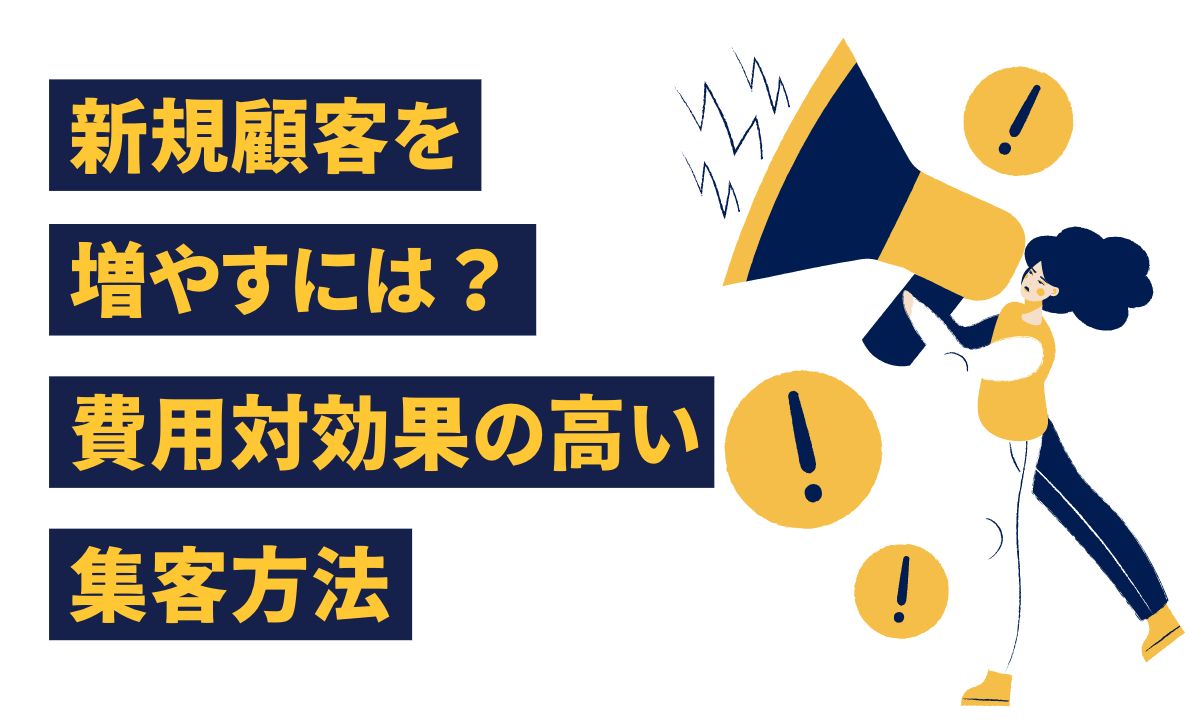 新規顧客を増やすには？費用対効果の高い集客方法