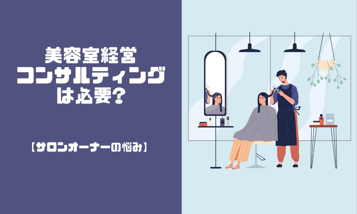 美容室経営コンサルティングは必要?【サロンオーナーの悩み】