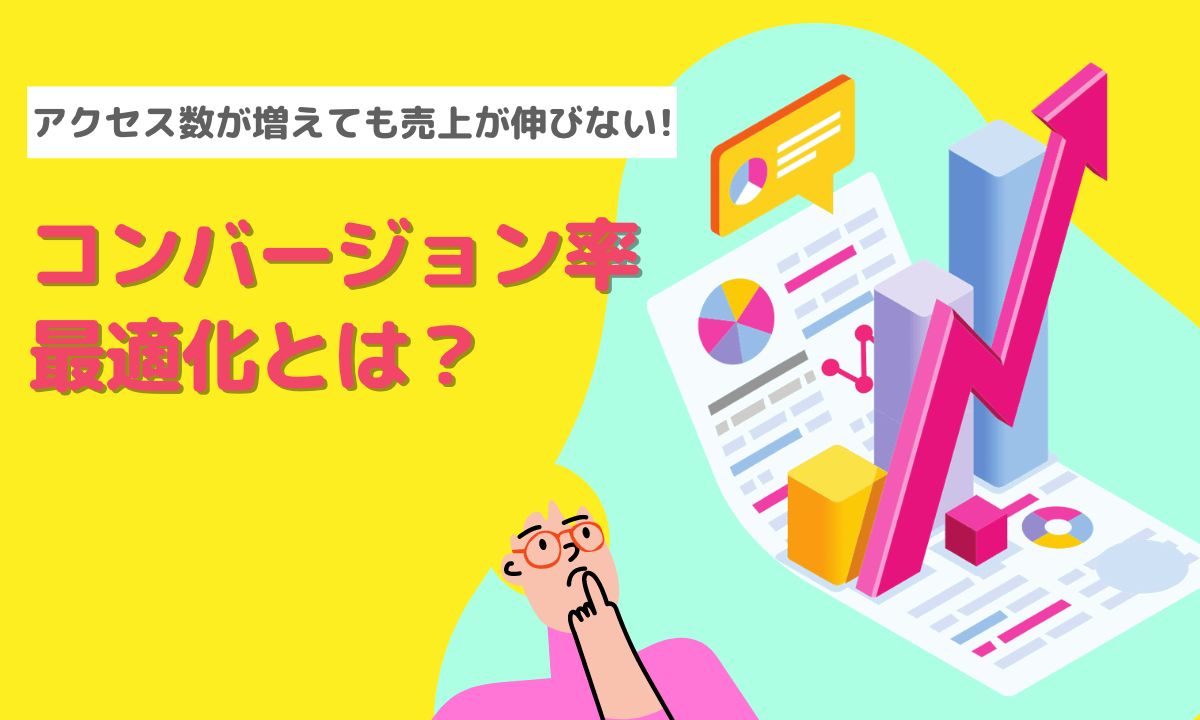 アクセス数が増えても売上が伸びない!コンバージョン率最適化とは？