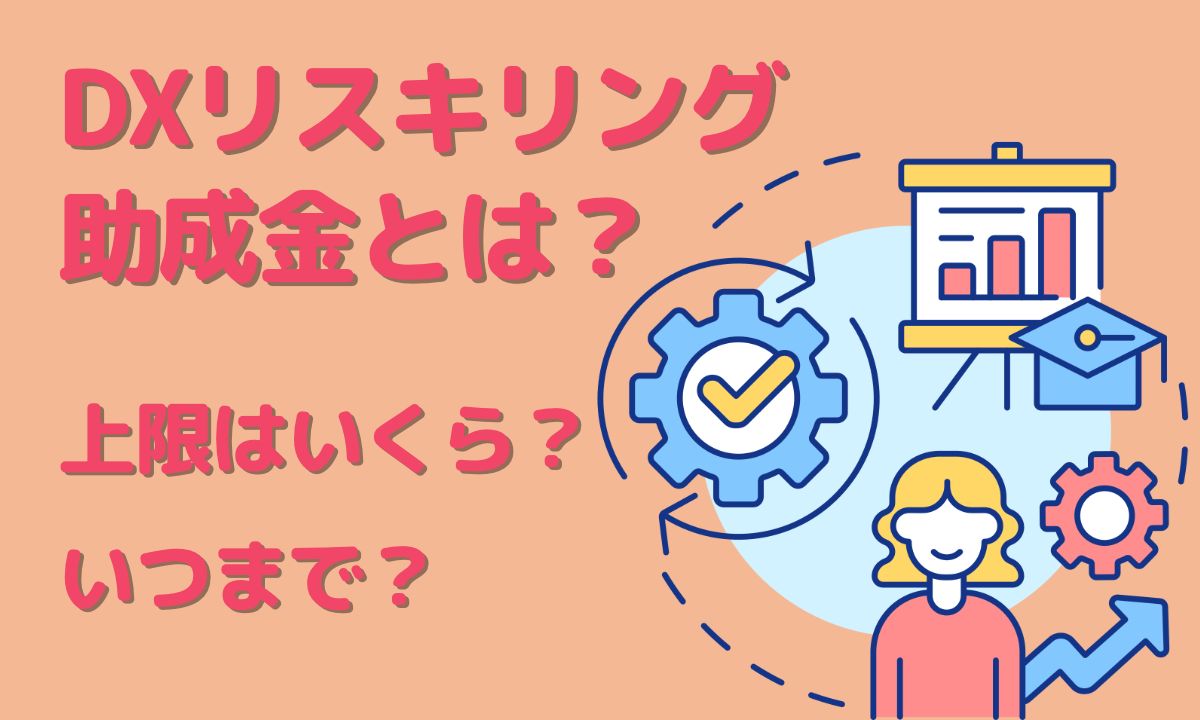 DXリスキリング助成金とは？上限はいくら？いつまで？