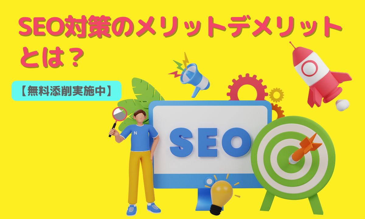 SEO対策のメリットデメリットとは？【無料添削実施中】