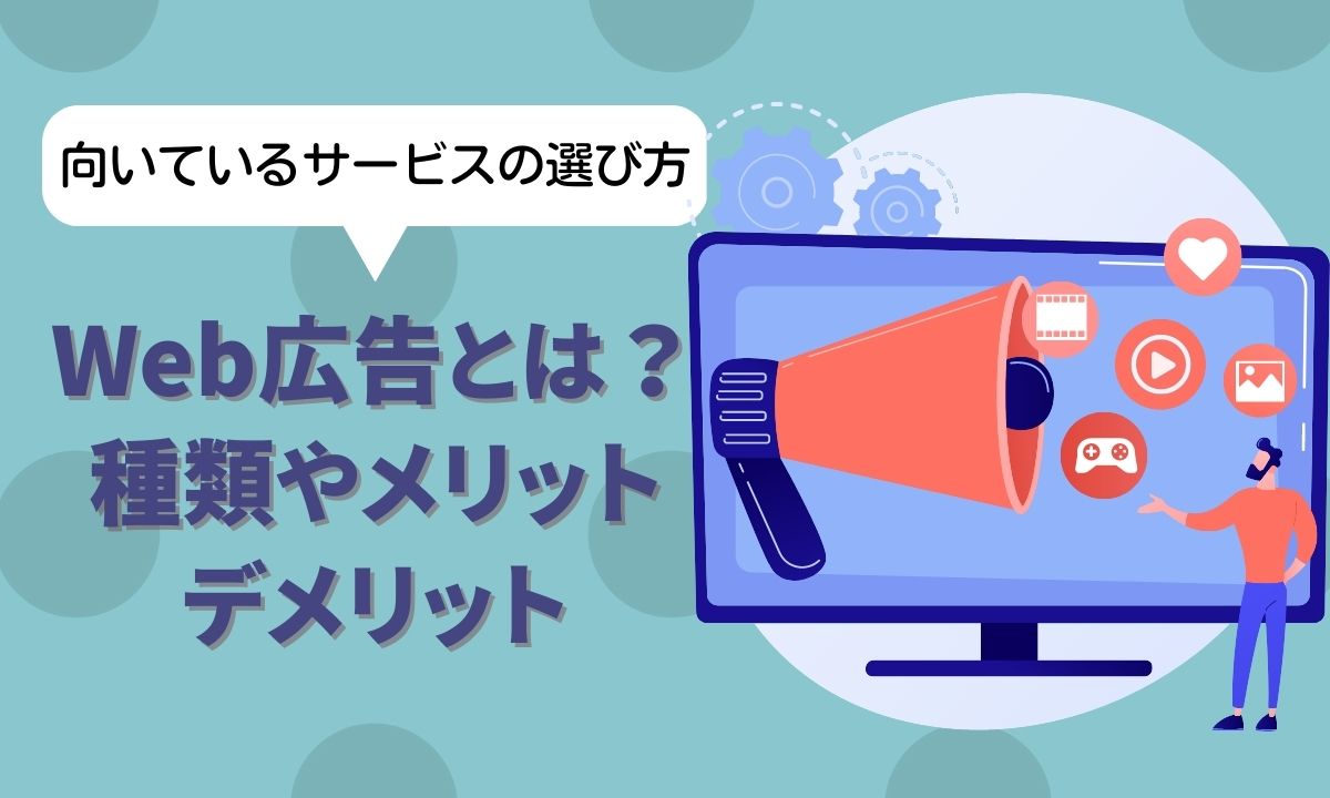 Web広告とは？種類やメリットデメリット【向いているサービスの選び方】