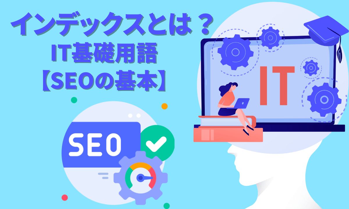 インデックスとは？IT基礎用語【SEOの基本】