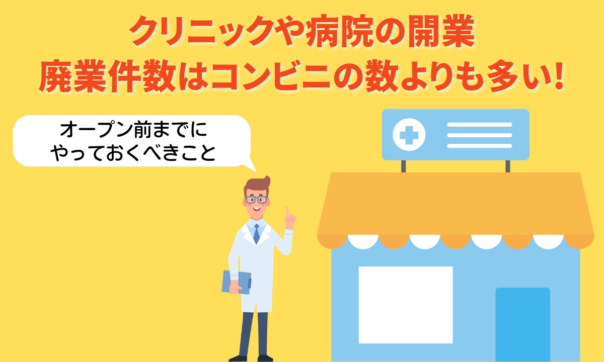 クリニックや病院の開業,廃業件数はコンビニの数よりも多い!オープンまでにやっておくべきこと