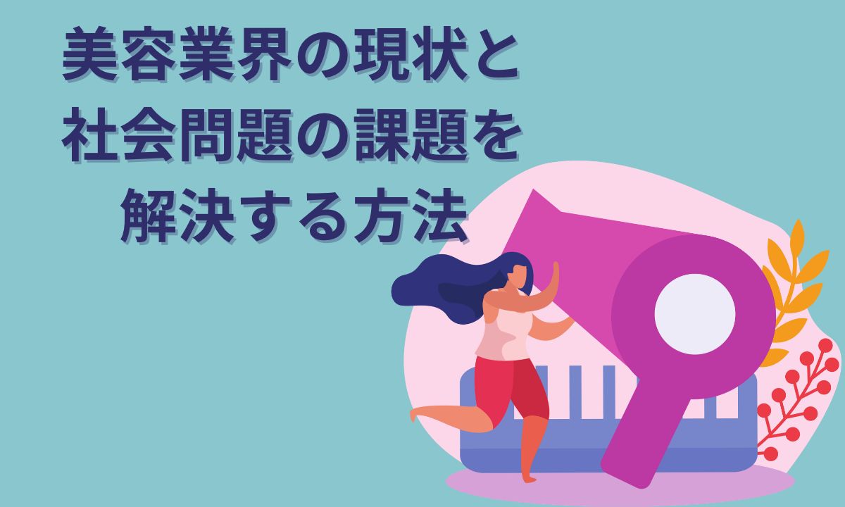 美容業界の現状と社会問題の課題を解決する方法