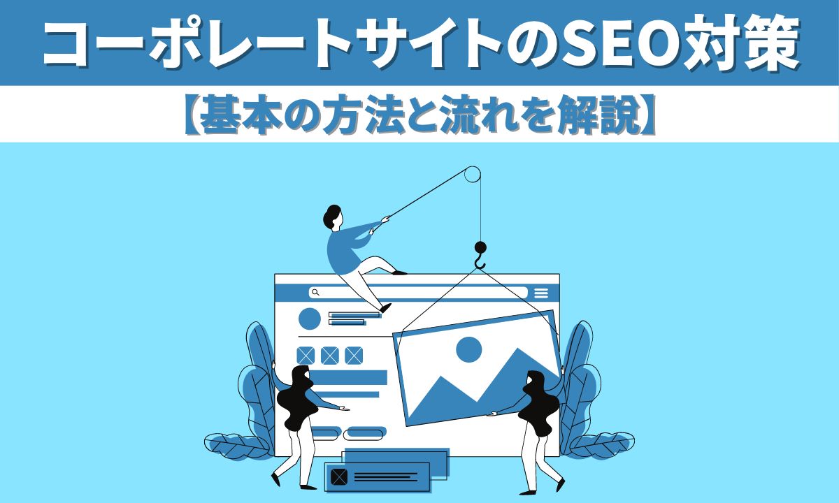 コーポレートサイトのSEO対策【基本の方法と流れを解説】