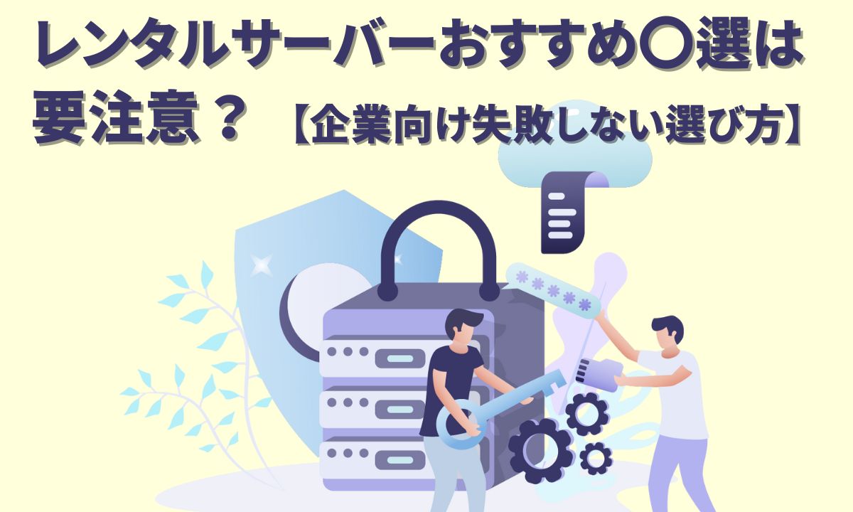 レンタルサーバーおすすめ〇選は要注意？【企業向け失敗しない選び方】