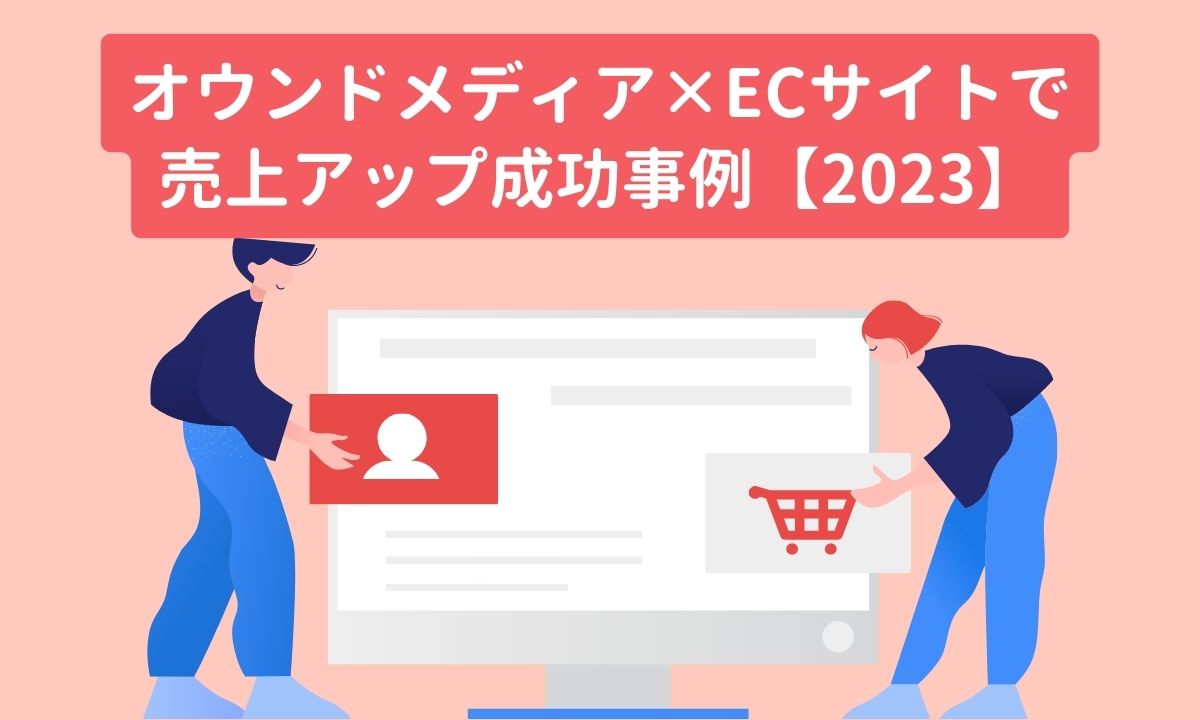 オウンドメディア×ECサイトで売上アップ成功事例【2023】