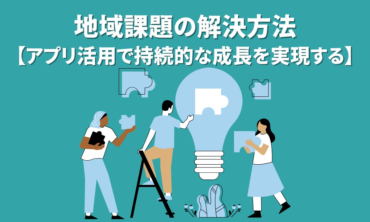 地域課題の解決方法【アプリ活用で持続的な成長を実現する】