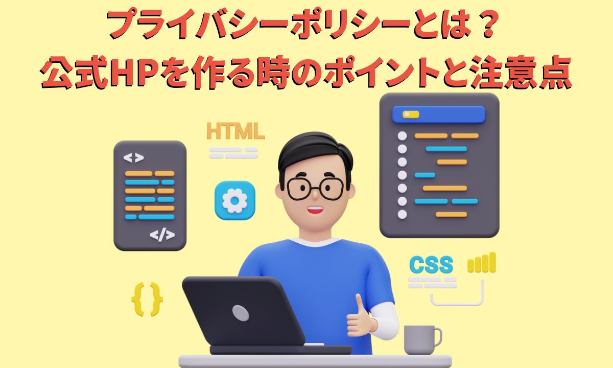 プライバシーポリシーとは？公式HPを作る時のポイントと注意点