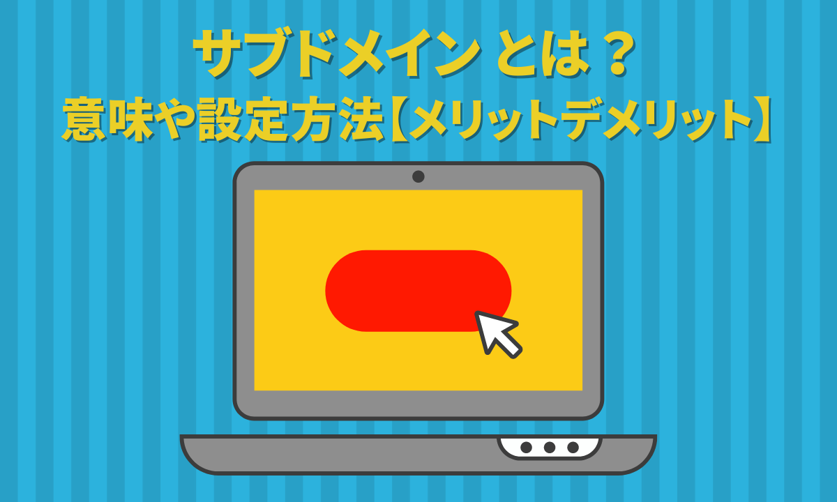 サブドメイン とは？意味や設定方法【メリットデメリット】